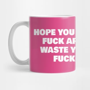 HOPE YOU JUST DIDN'T WASTE YOUR DAY Mug